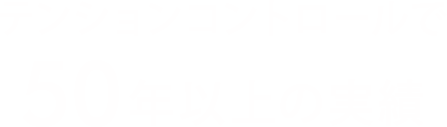 テンションコントロールで50年以上の実績